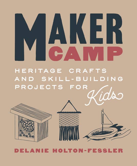 Maker Camp: Heritage Crafts & Skill Projects For Kids