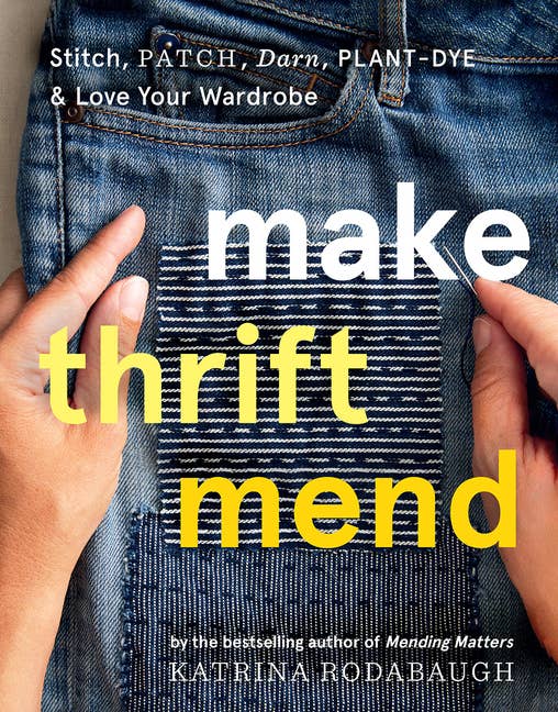 Make Thrift Mend: Stitch, Patch, Darn & Plant-Dye Wardrobe