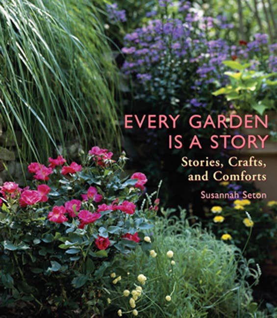 Every Garden Is A Story : Stories, Crafts, And Comforts