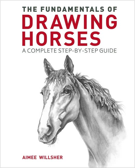 Fundamentals Of Drawing Horses: Complete Step-By-Step Guide