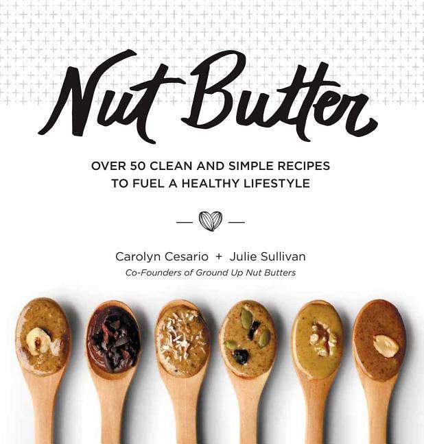 Nut Butter: Over 50 Recipes For A Healthy Life